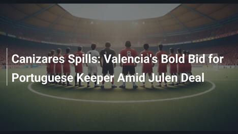 Canizares Svela: L'Audace Mossa del Valencia per un Portiere Portoghese