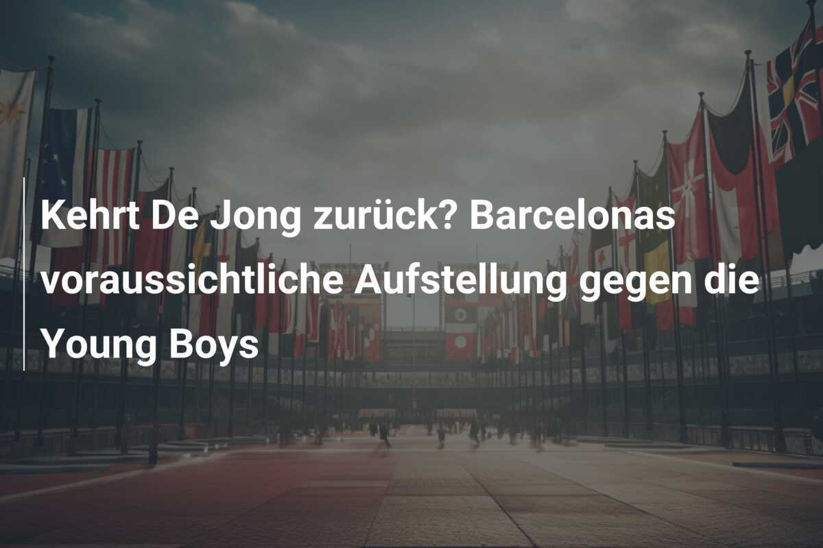 Kehrt De Jong zurück? Barcelonas voraussichtliche Aufstellung gegen die Young Boys
