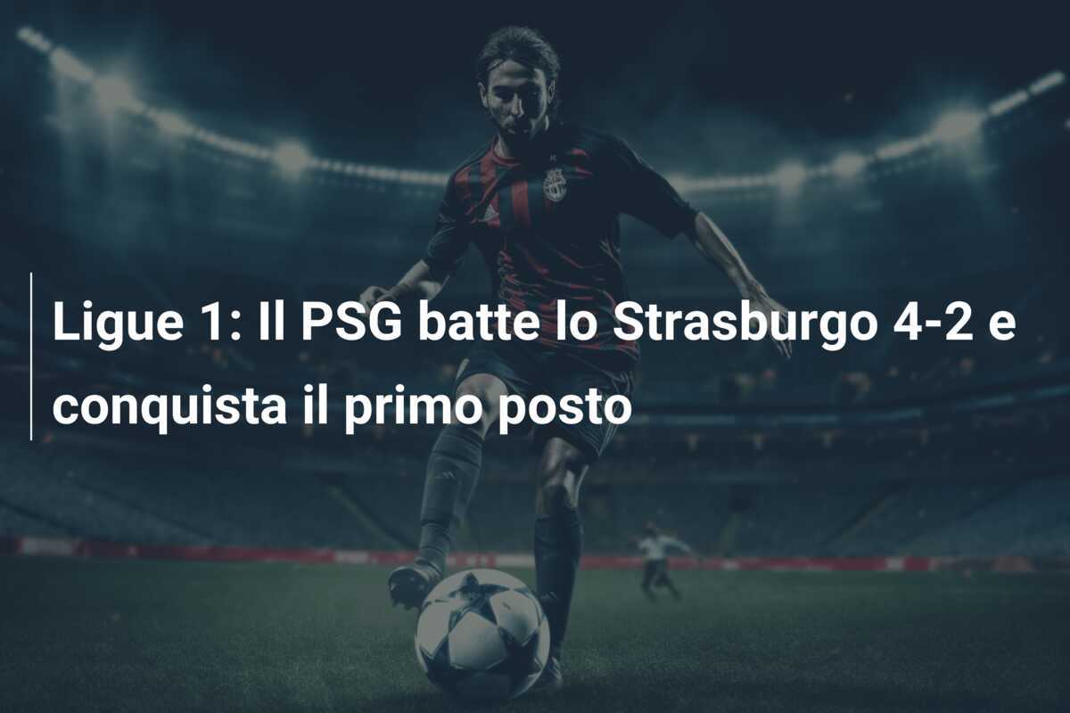 Ligue 1: Il PSG batte lo Strasburgo 4-2 e conquista il primo posto