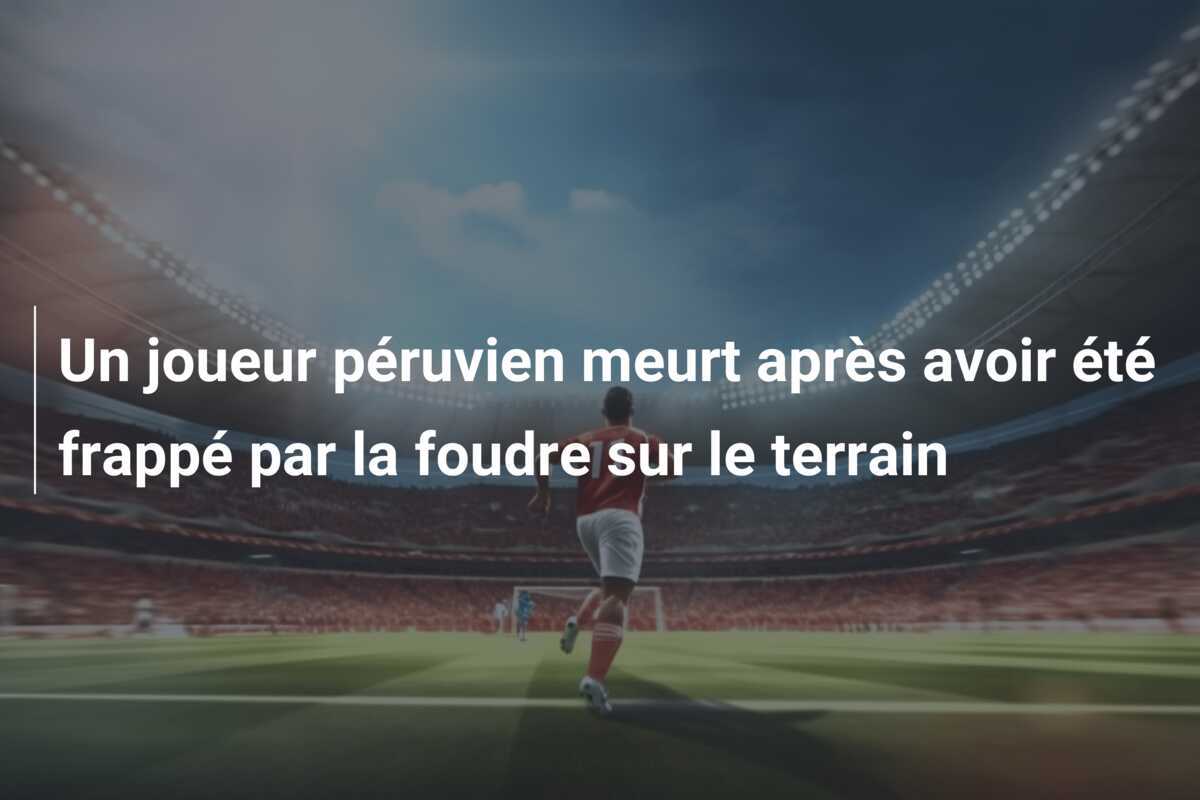 Un joueur péruvien meurt après avoir été frappé par la foudre sur le terrain