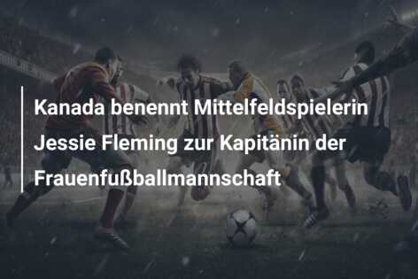 Kanada benennt Mittelfeldspielerin Jessie Fleming zur Kapitänin der Frauenfußballmannschaft