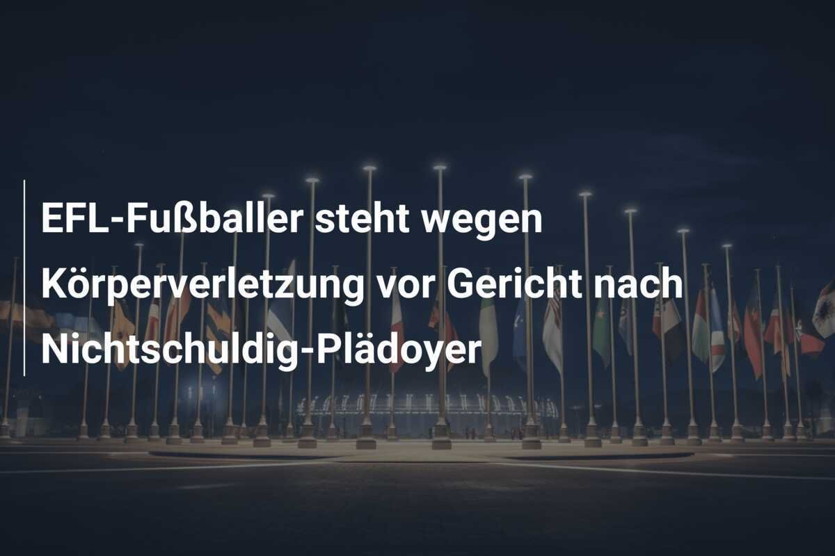 EFL-Fußballer steht wegen Körperverletzung vor Gericht nach Nichtschuldig-Plädoyer