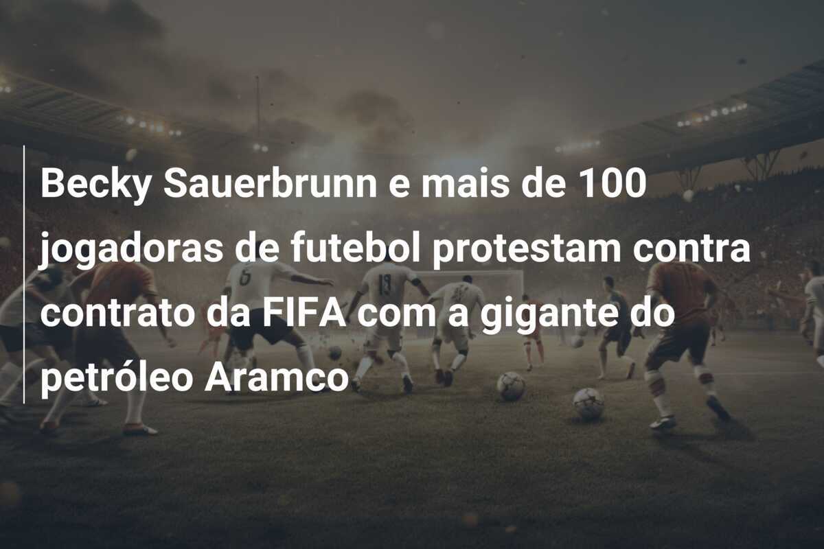 Becky Sauerbrunn e mais de 100 jogadoras de futebol protestam contra contrato da FIFA com a gigante do petróleo Aramco