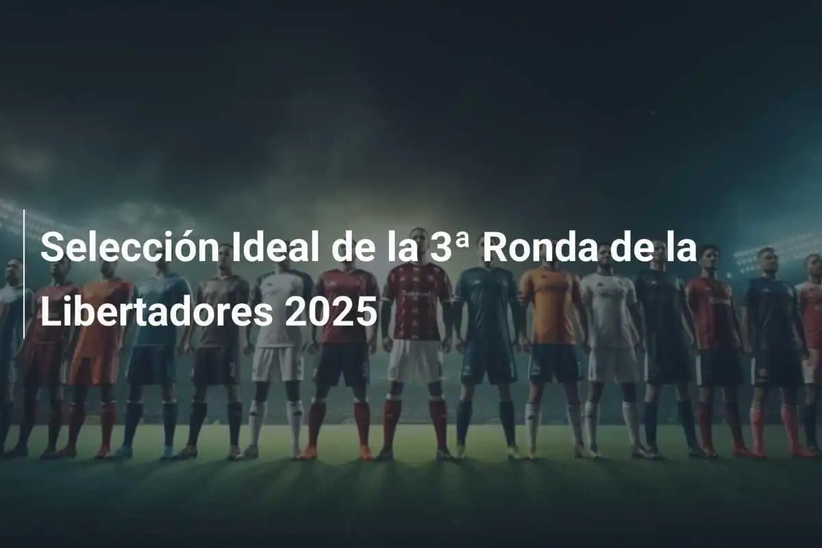 Selección Ideal de la 3ª Ronda de la Libertadores 2025