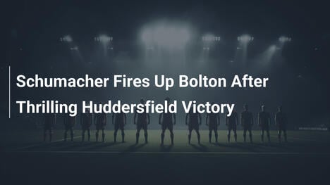 Schumacher Accende il Bolton Dopo il Trionfo su Huddersfield