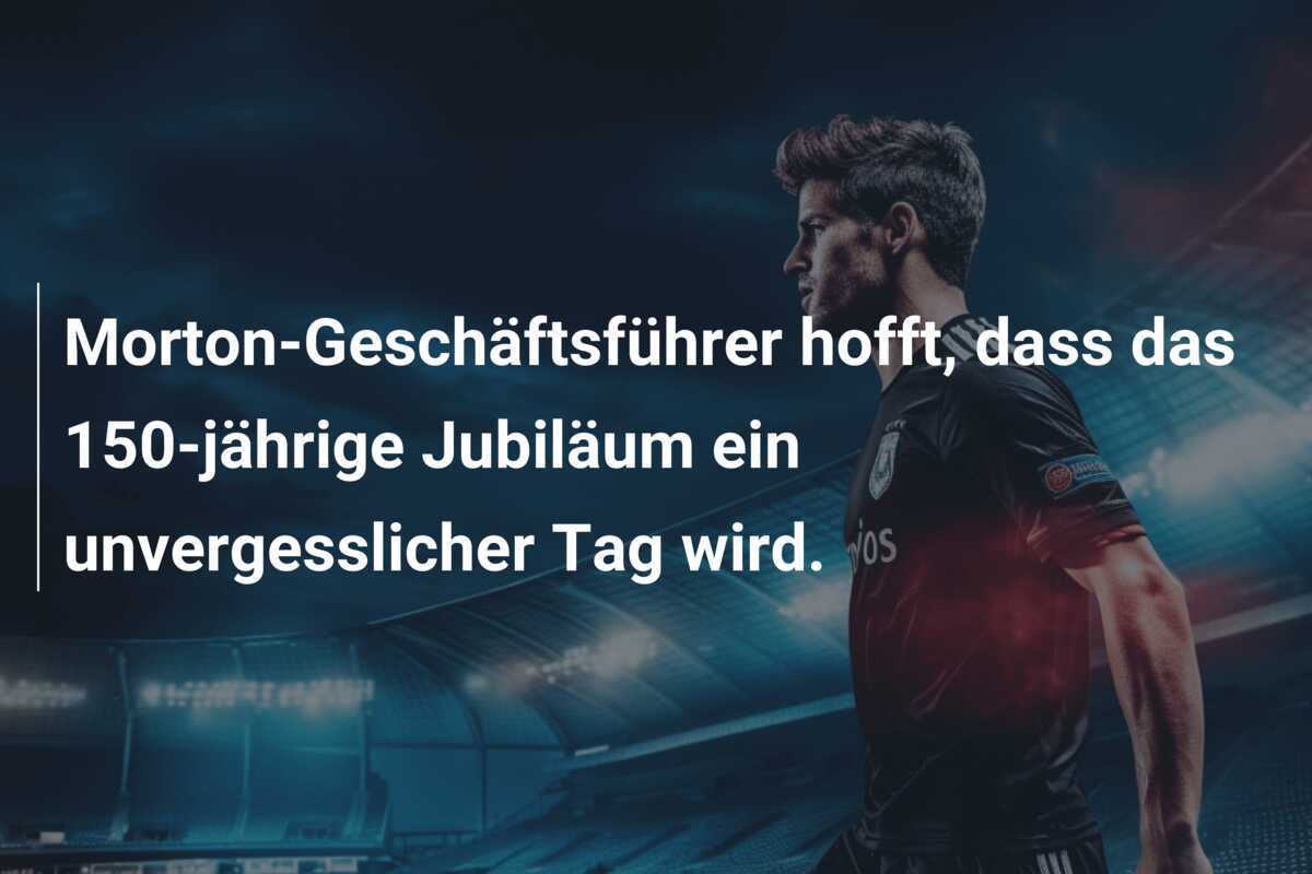 Morton-Geschäftsführer hofft, dass das 150-jährige Jubiläum ein unvergesslicher Tag wird.