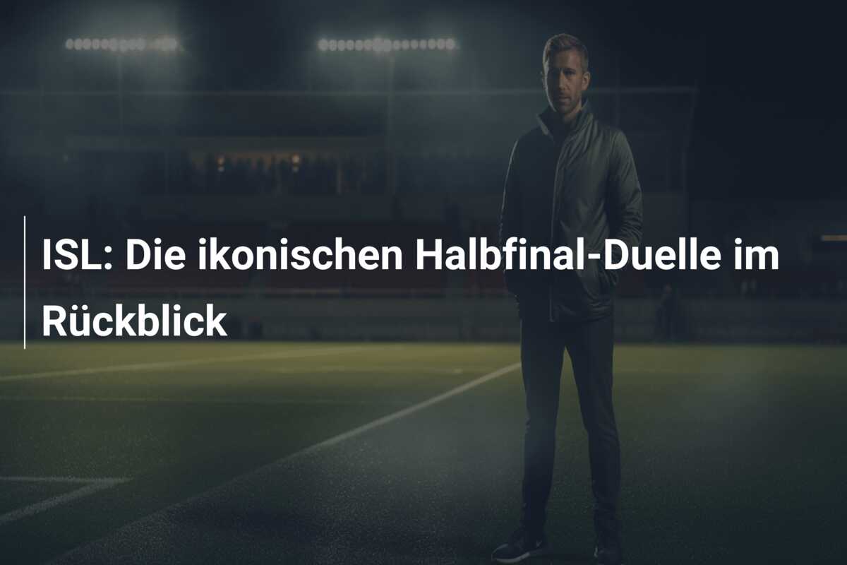 ISL: Die ikonischen Halbfinal-Duelle im Rückblick