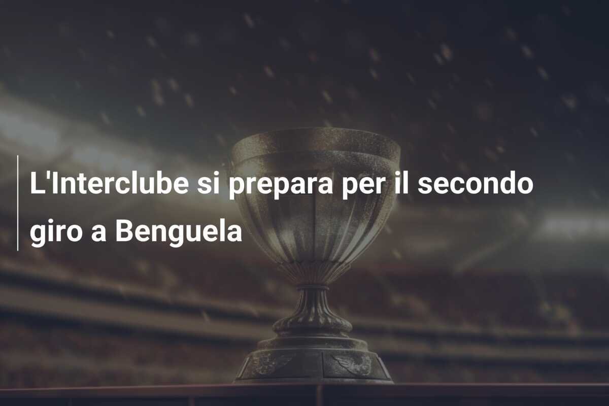 L'Interclube si prepara per il secondo giro a Benguela