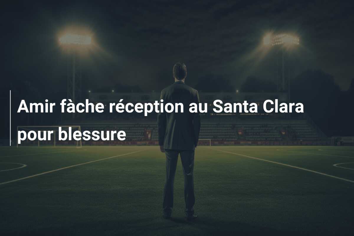 Amir fàche réception au Santa Clara pour blessure
