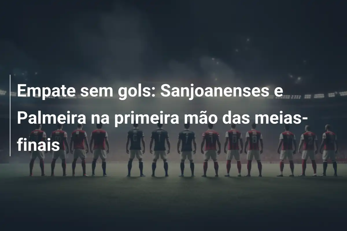 Empate sem gols: Sanjoanenses e Palmeira na primeira mão das meias-finais