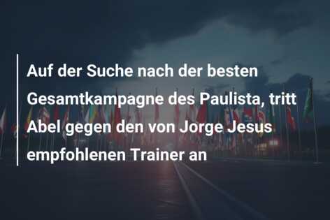 Auf der Suche nach der besten Gesamtkampagne des Paulista, tritt Abel gegen den von Jorge Jesus empfohlenen Trainer an