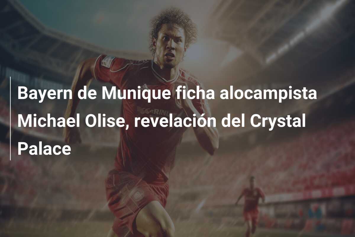 Bayern de Munique ficha alocampista Michael Olise, revelación del Crystal Palace
