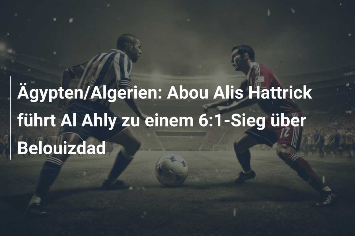 Ägypten/Algerien: Abou Alis Hattrick führt Al Ahly zu einem 6:1-Sieg über Belouizdad