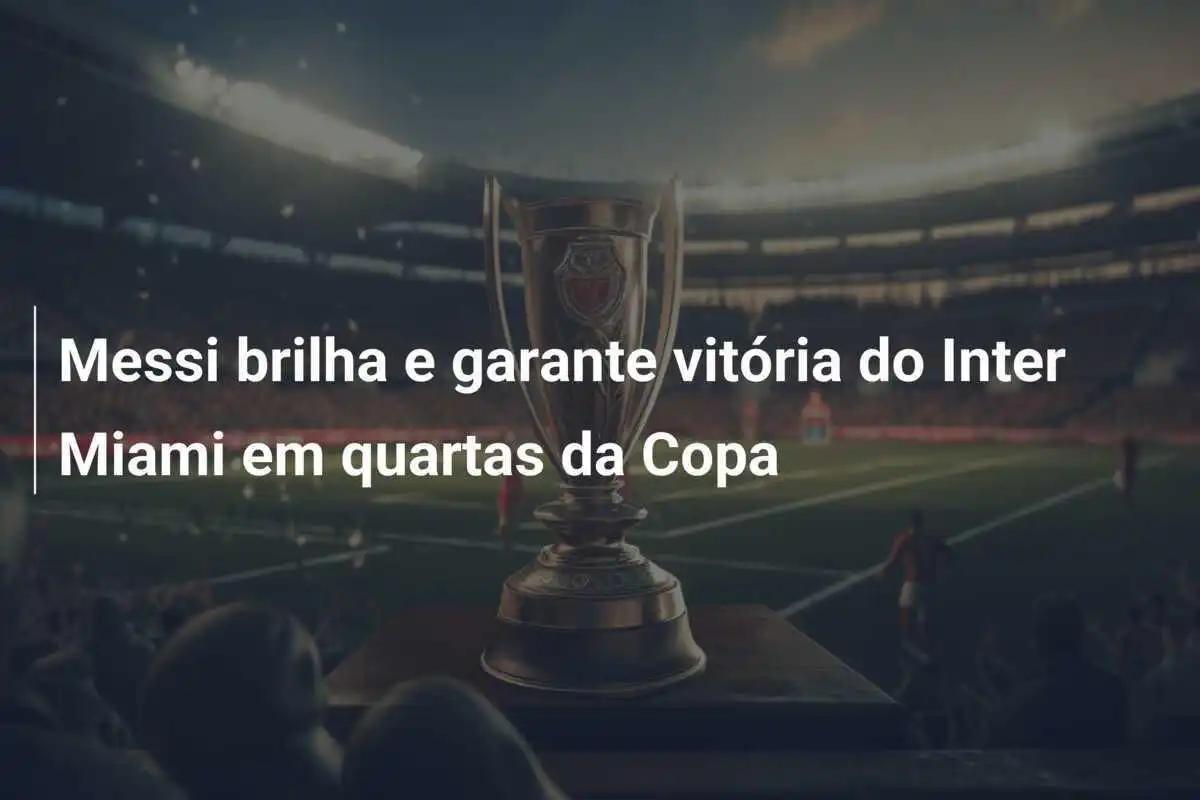 Messi brilha e garante vitória do Inter Miami em quartas da Copa
