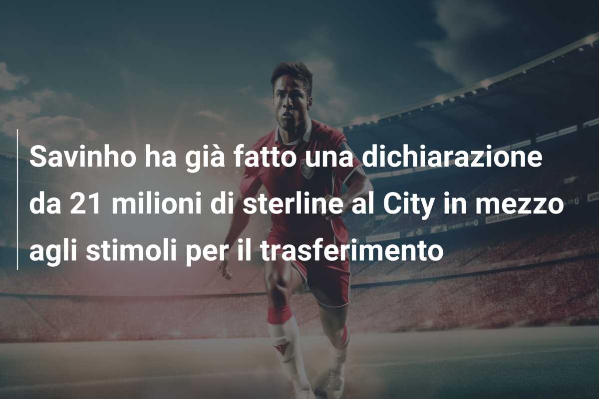 Savinho ha già fatto una dichiarazione da 21 milioni di sterline al City in mezzo agli stimoli per il trasferimento