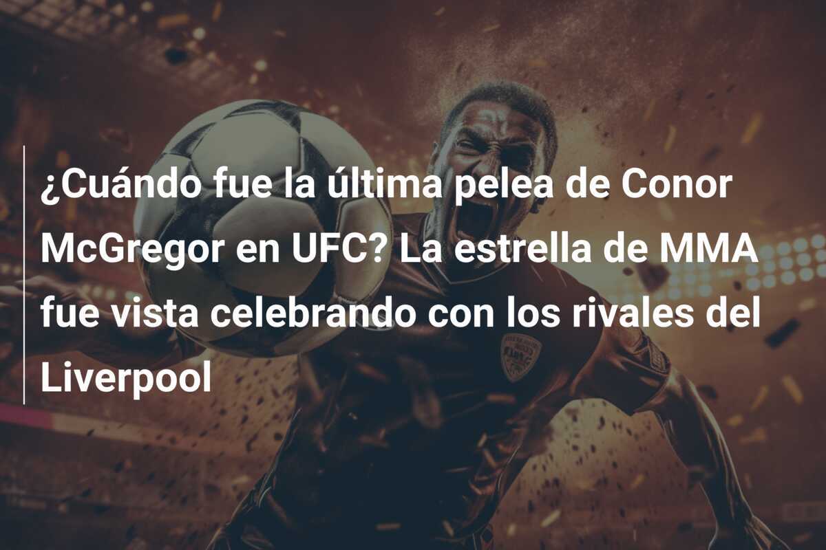 ¿Cuándo fue la última pelea de Conor McGregor en UFC? La estrella de MMA fue vista celebrando con los rivales del Liverpool