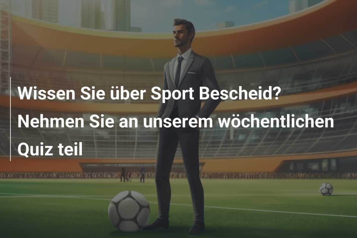 Wissen Sie über Sport Bescheid? Nehmen Sie an unserem wöchentlichen Quiz teil