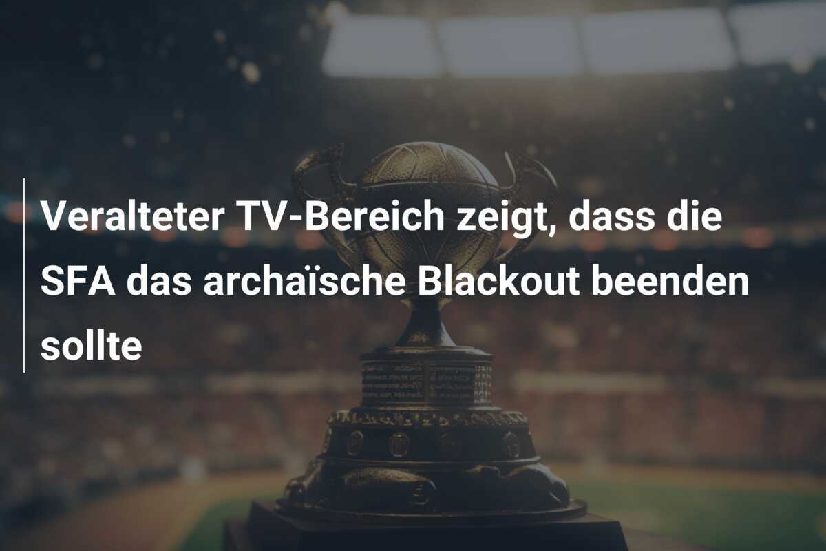Veralteter TV-Bereich zeigt, dass die SFA das archaïsche Blackout beenden sollte