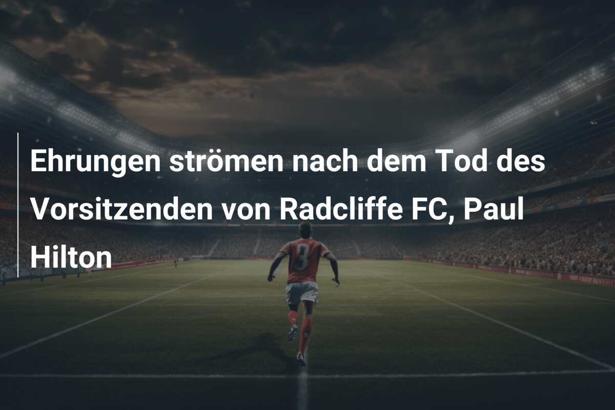 Ehrungen strömen nach dem Tod des Vorsitzenden von Radcliffe FC, Paul Hilton