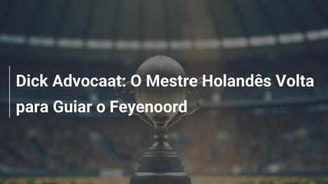 Dick Advocaat: O Mestre Holandês Volta para Guiar o Feyenoord