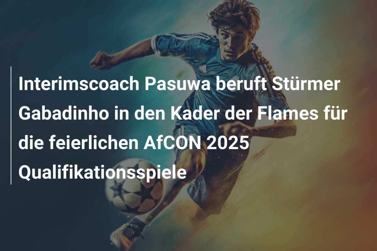 Interimscoach Pasuwa beruft Stürmer Gabadinho in den Kader der Flames für die feierlichen AfCON 2025 Qualifikationsspiele