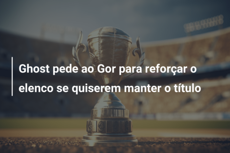 Ghost pede ao Gor para reforçar o elenco se quiserem manter o título