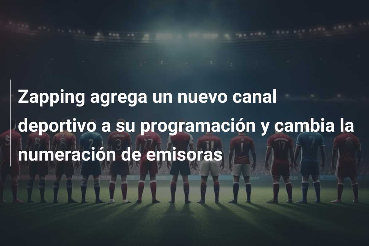 Zapping agrega un nuevo canal deportivo a su programación y cambia la numeración de emisoras