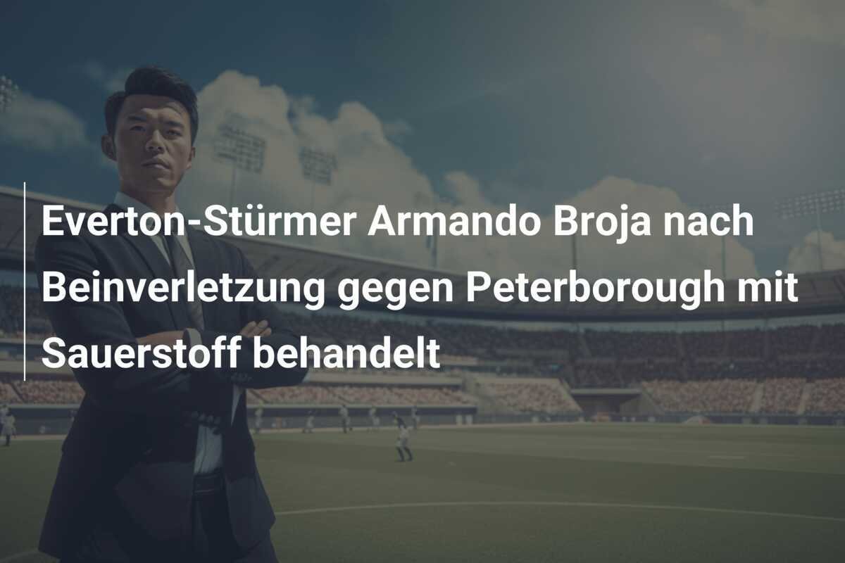Everton-Stürmer Armando Broja nach Beinverletzung gegen Peterborough mit Sauerstoff behandelt