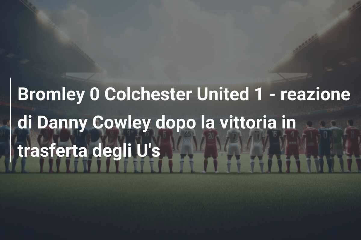 Bromley 0 Colchester United 1 - reazione di Danny Cowley dopo la vittoria in trasferta degli U's