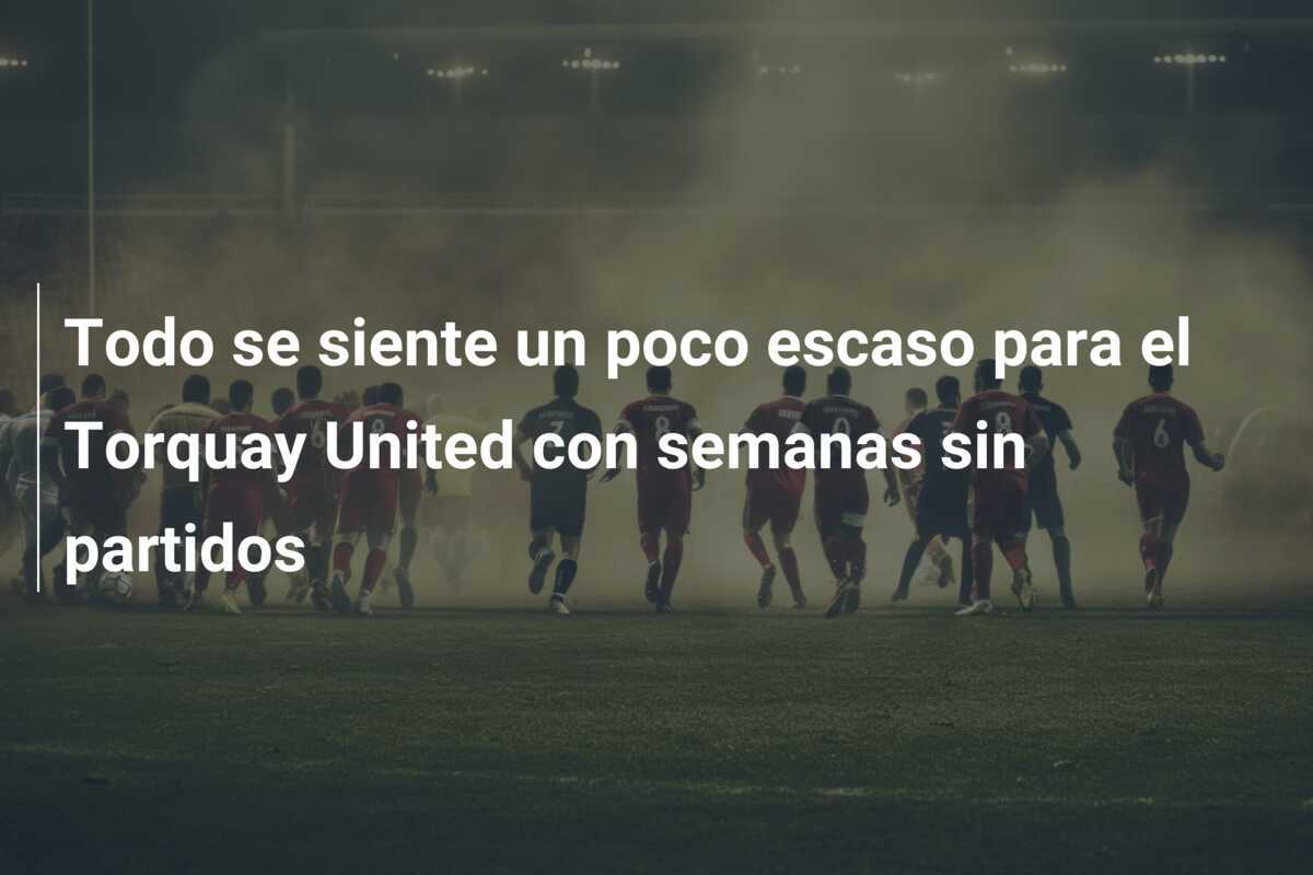 Todo se siente un poco escaso para el Torquay United con semanas sin partidos
