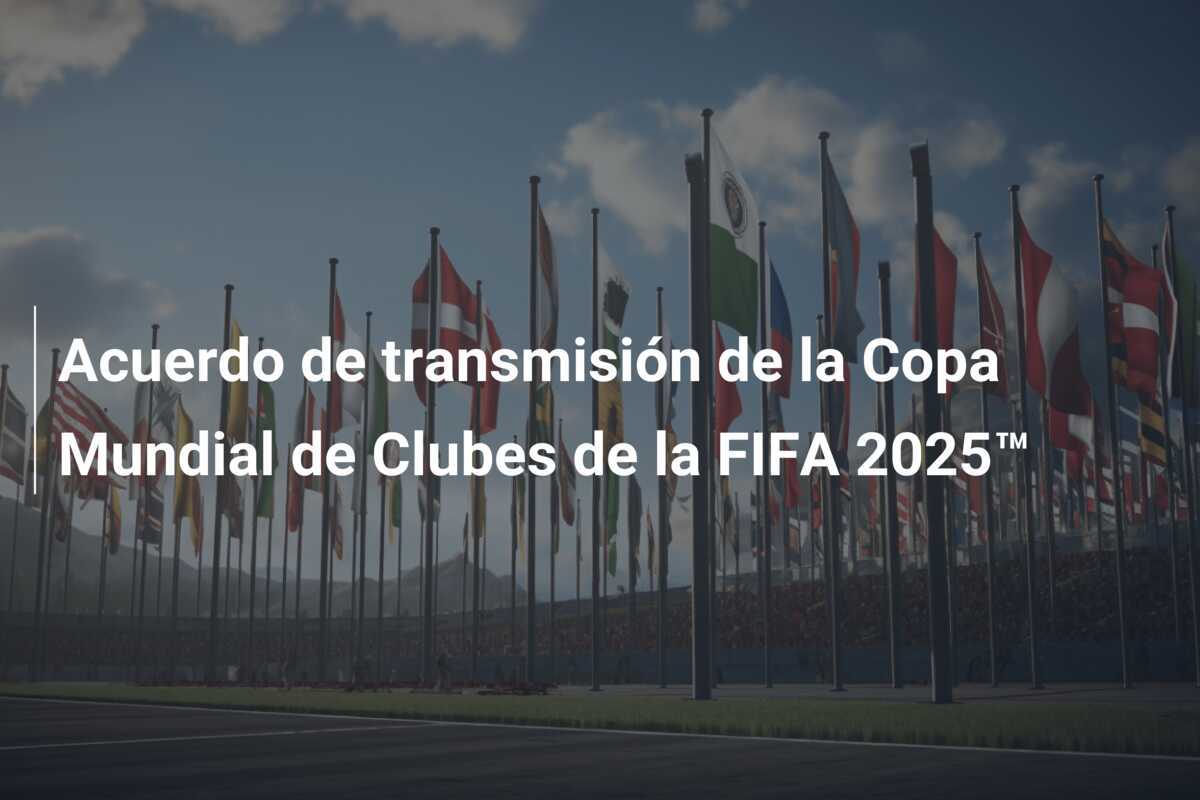 Acuerdo de transmisión de la Copa Mundial de Clubes de la FIFA 2025™