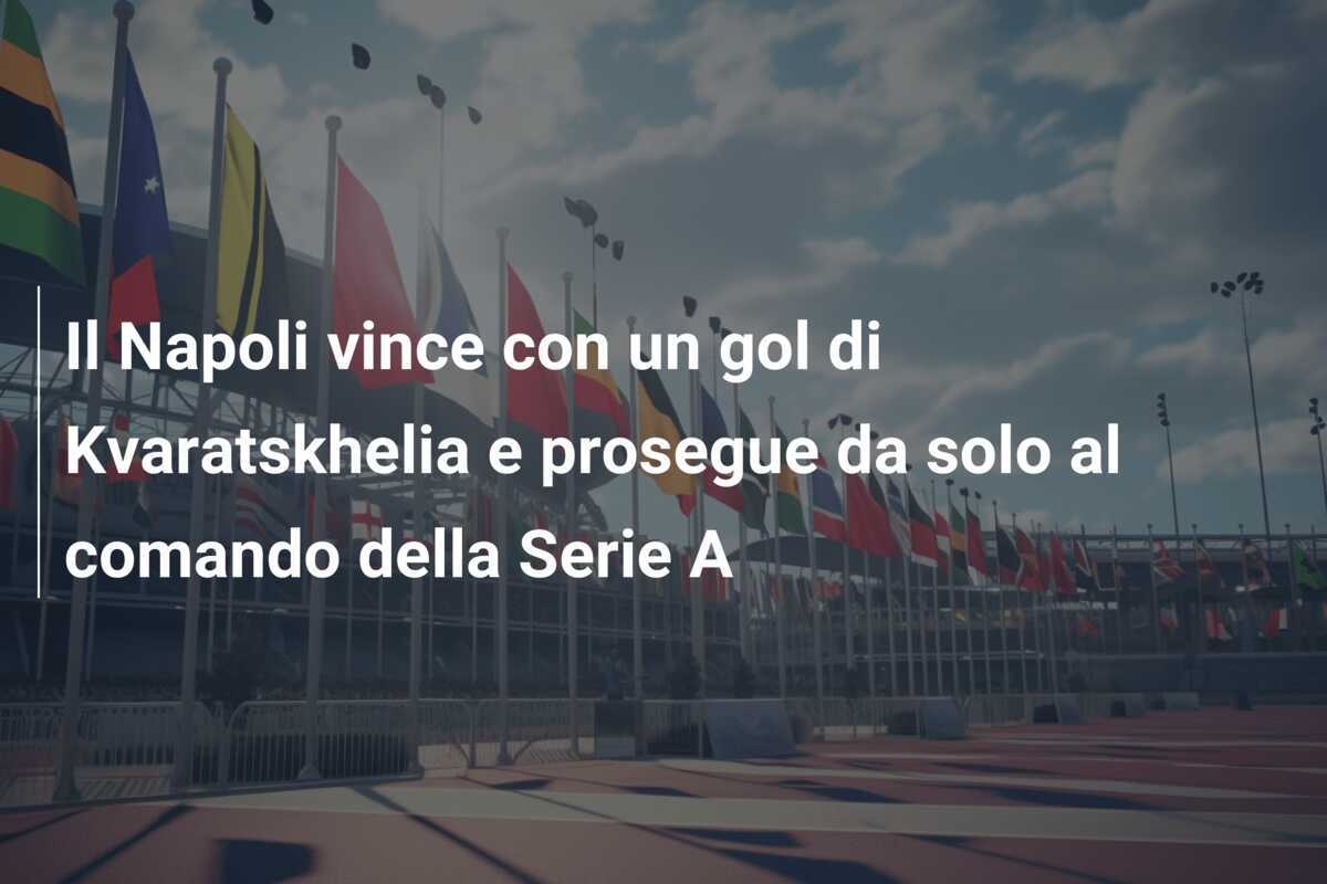 Il Napoli vince con un gol di Kvaratskhelia e prosegue da solo al comando della Serie A