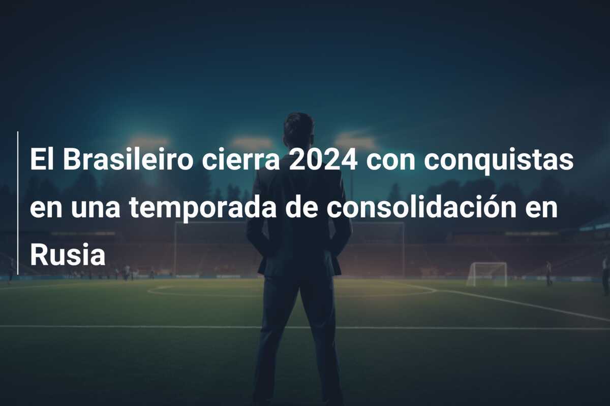 El Brasileiro cierra 2024 con conquistas en una temporada de consolidación en Rusia