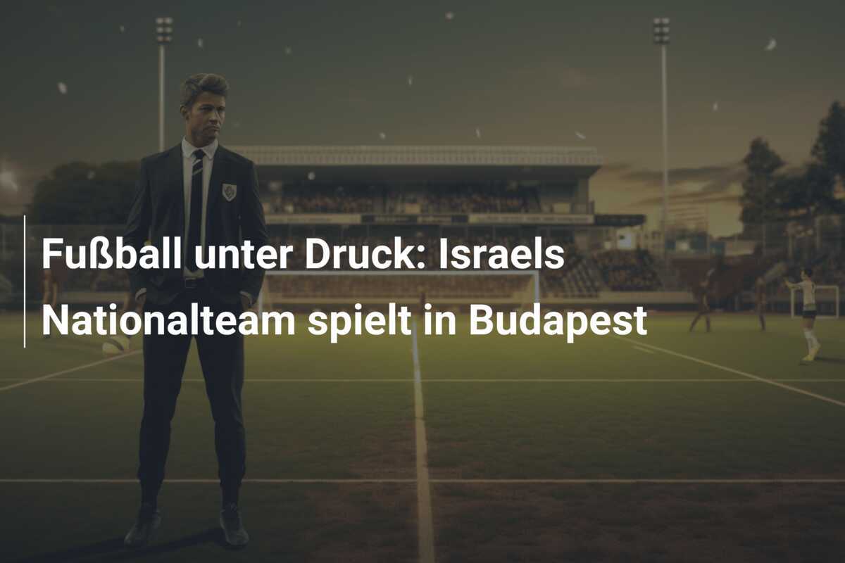 Fußball unter Druck: Israels Nationalteam spielt in Budapest