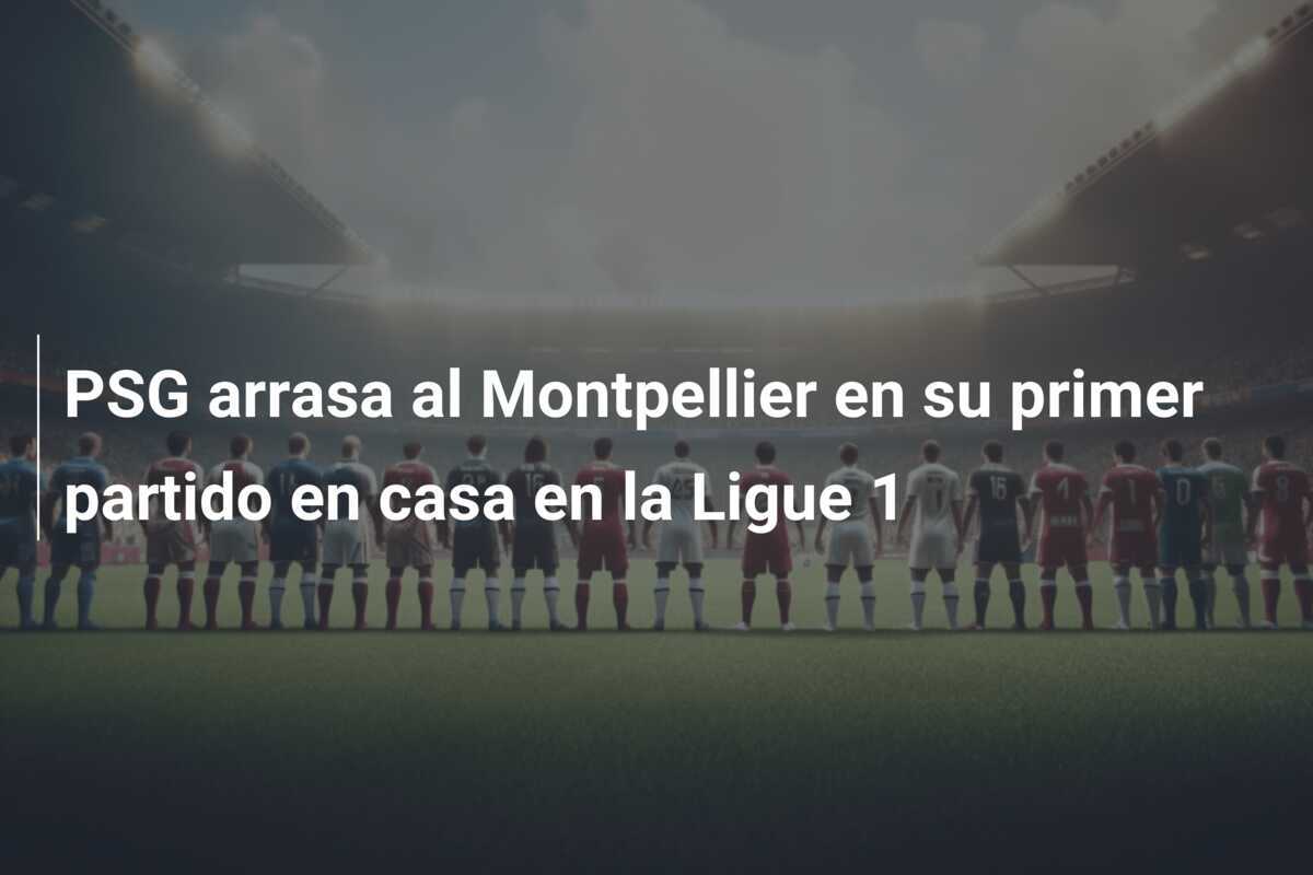 PSG arrasa al Montpellier en su primer partido en casa en la Ligue 1