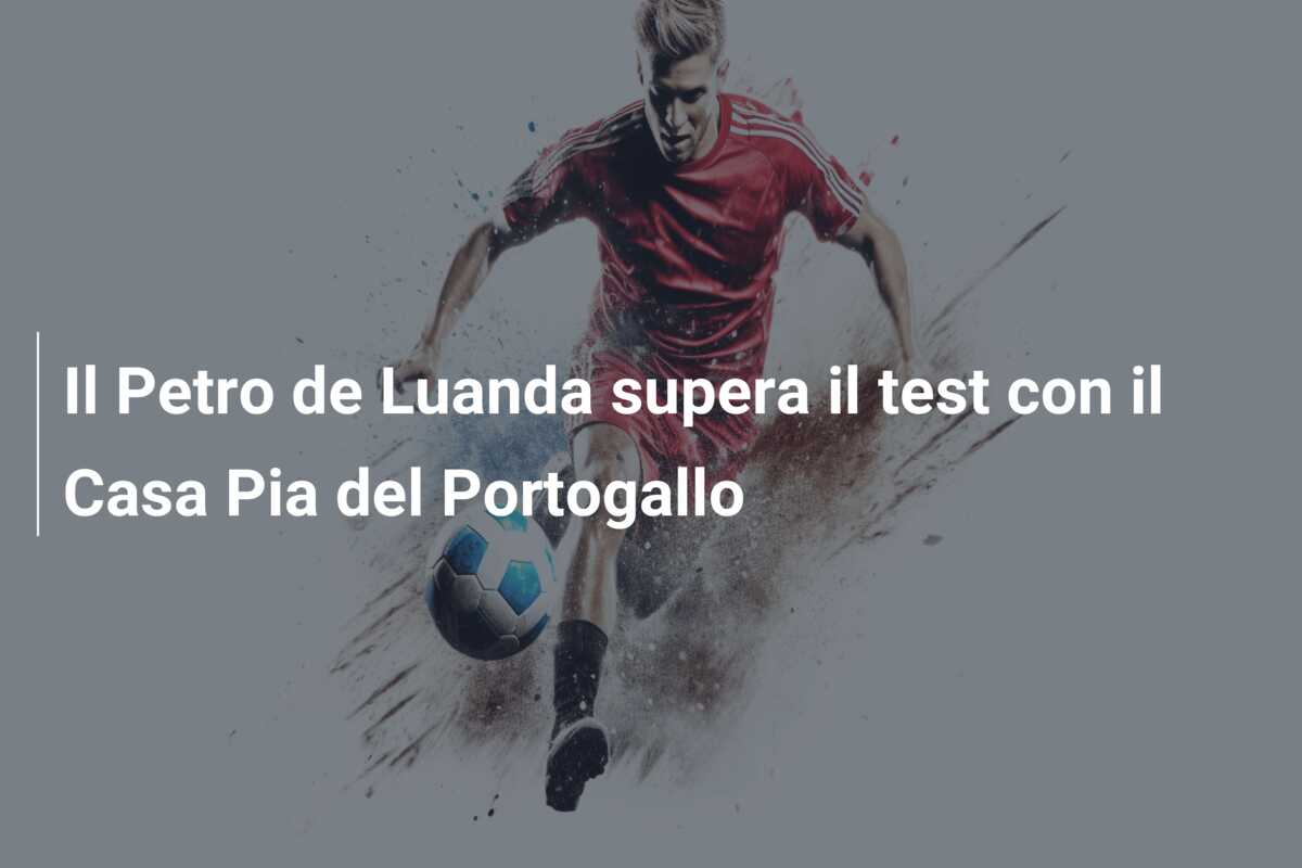 Il Petro de Luanda supera il test con il Casa Pia del Portogallo