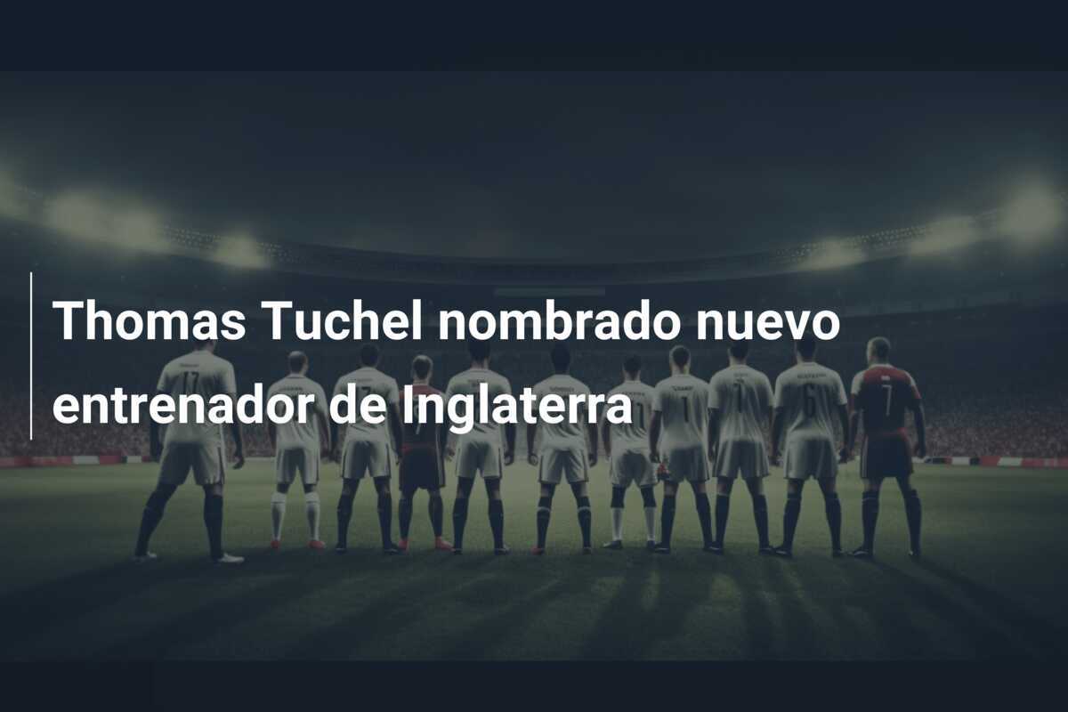 Thomas Tuchel nombrado nuevo entrenador de Inglaterra