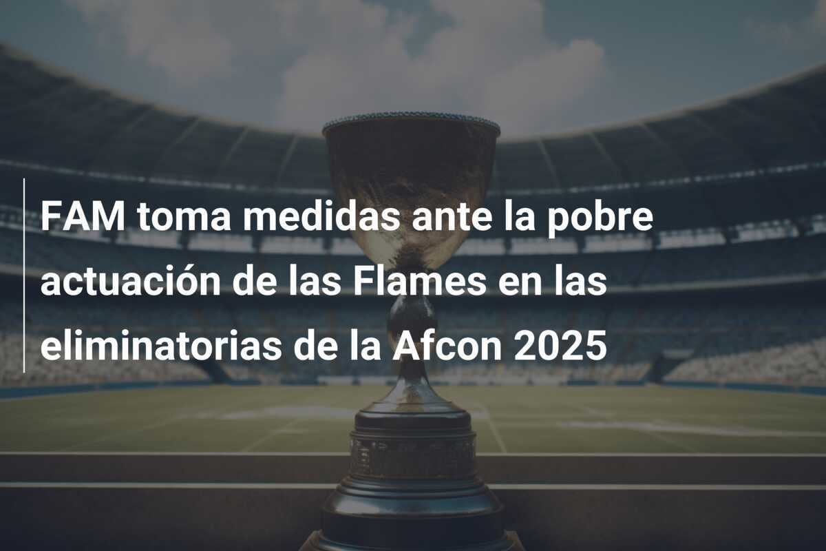 FAM toma medidas ante la pobre actuación de las Flames en las eliminatorias de la Afcon 2025