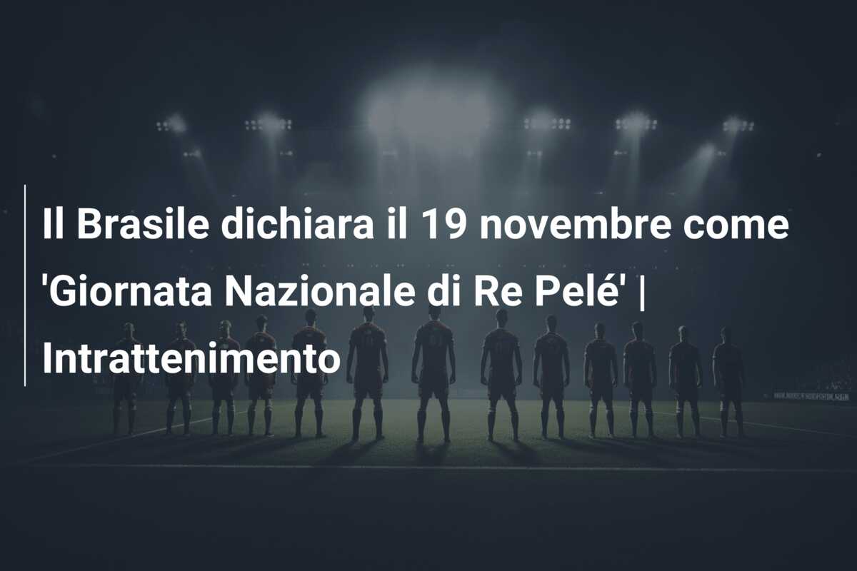 Il Brasile dichiara il 19 novembre come ‘Giornata Nazionale di Re Pelé’ | Intrattenimento