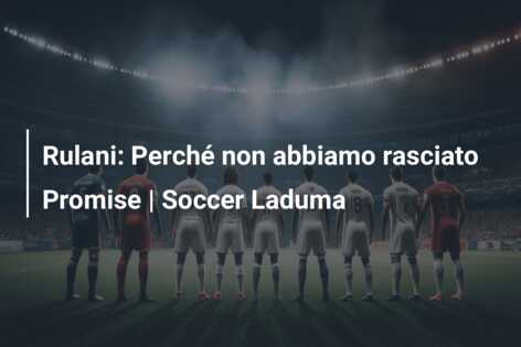 Rulani: Perché non abbiamo rasciato Promise | Soccer Laduma