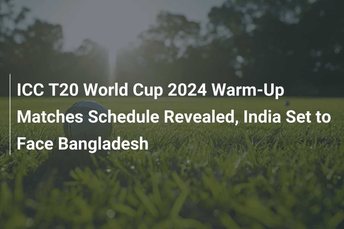 ICC T20 World Cup 2024 WarmUp Matches Schedule Revealed, India Set to