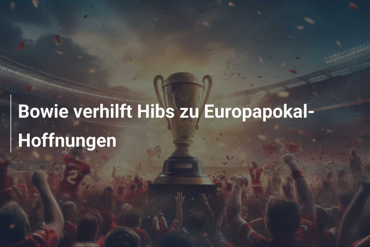 Bowie verhilft Hibs zu Europapokal-Hoffnungen
