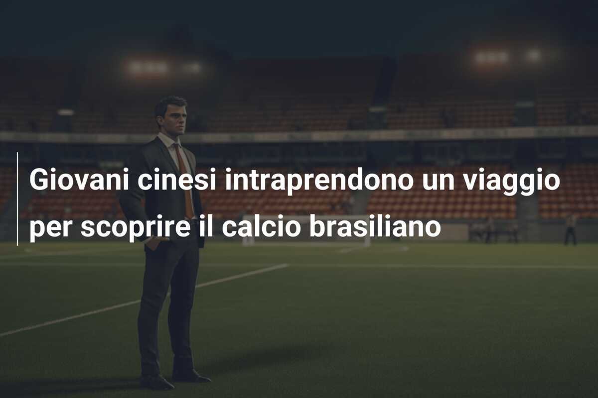 Giovani cinesi intraprendono un viaggio per scoprire il calcio brasiliano