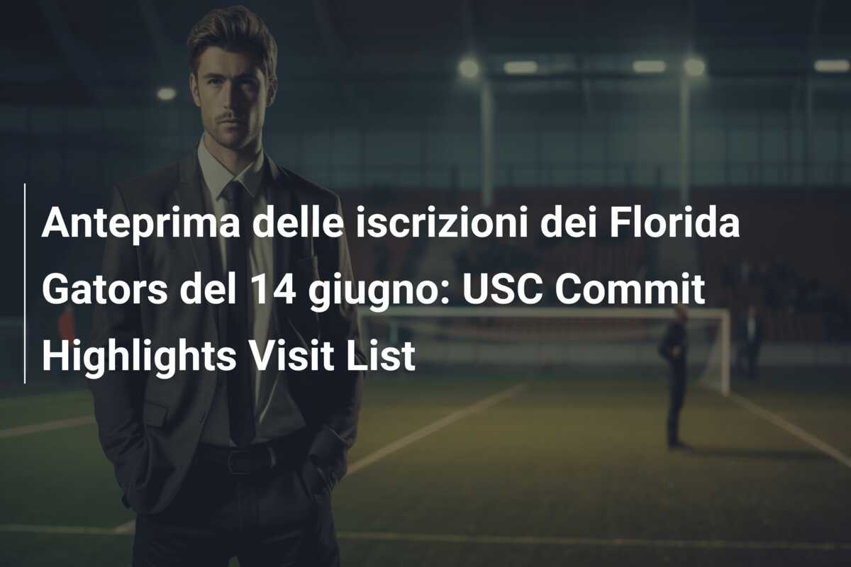 Anteprima delle iscrizioni dei Florida Gators del 14 giugno: USC Commit Highlights Visit List