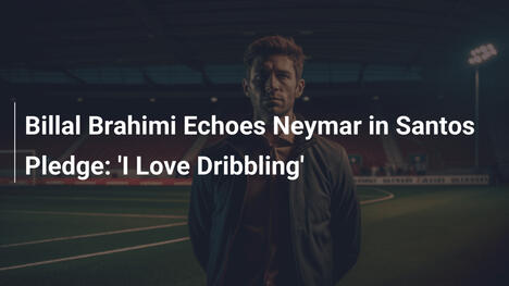 Billal Brahimi jak Neymar: 'Kocham dryblowanie' w Santosie