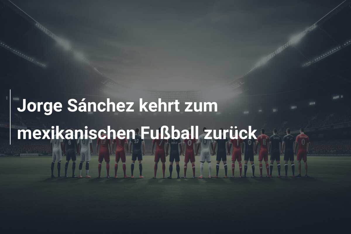 Jorge Sánchez kehrt zum mexikanischen Fußball zurück