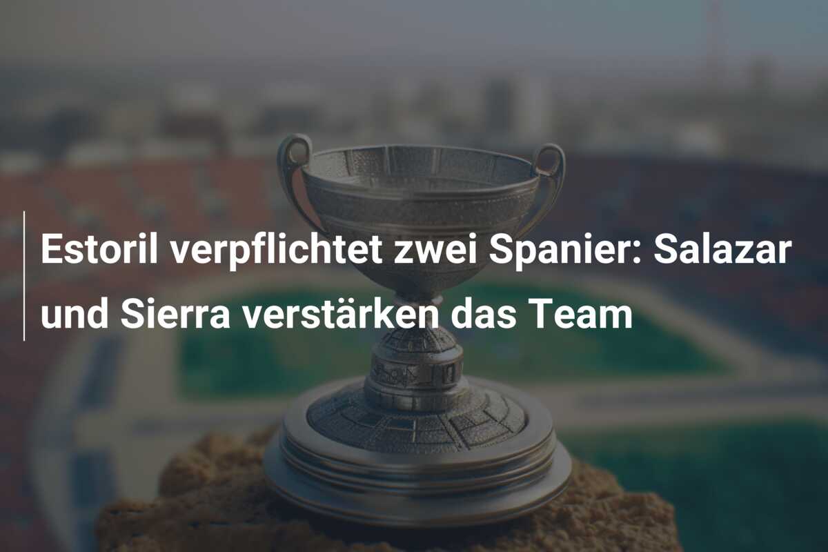 Estoril verpflichtet zwei Spanier: Salazar und Sierra verstärken das Team