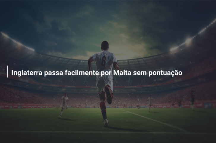 Inglaterra passa facilmente por Malta sem pontuação