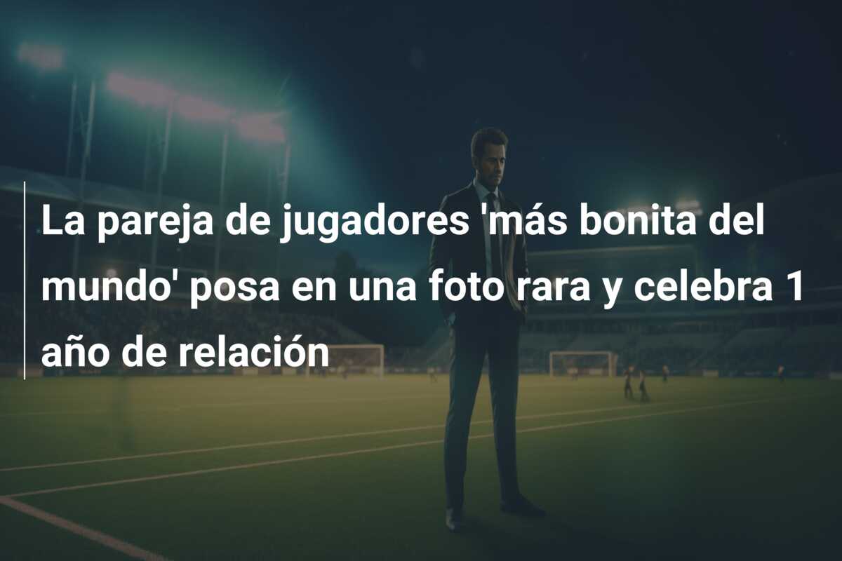 La pareja de jugadores ‘más bonita del mundo’ posa en una foto rara y celebra 1 año de relación