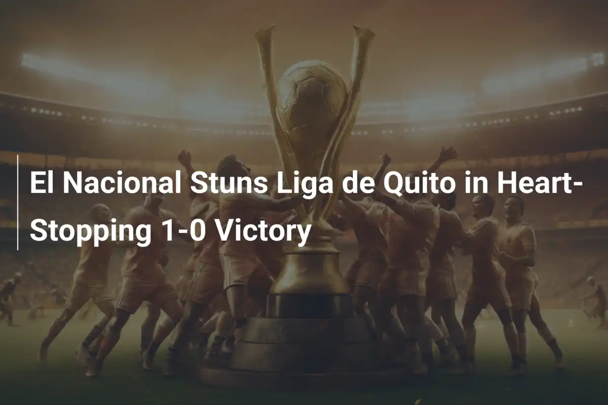 El Nacional Stupisce Liga de Quito in una Vittoria 1-0 da Brividi